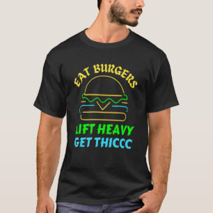 Eat Burgers Lift Havy Get Thic T-Shirt