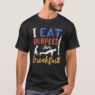 Eat Burpees For Breakfast Exercise Workout Motivat T-Shirt