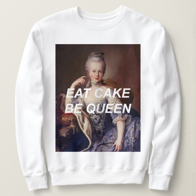 Eat Cake Be Queen Marie Antoinette Sweatshirt (Design Front)