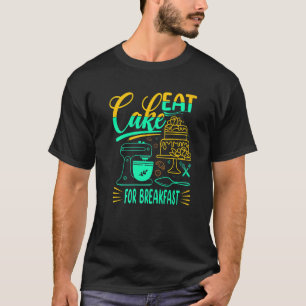 Eat Cake For Breakfast For Baker Or Baking Fans T-Shirt