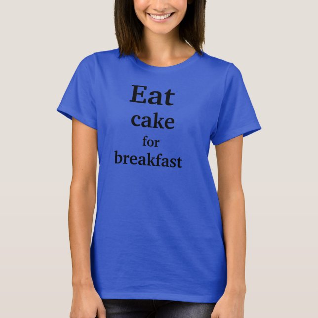 Eat cake for breakfast. T-Shirt (Front)