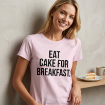 Eat Cake For Breakfast T-Shirt Tumblr