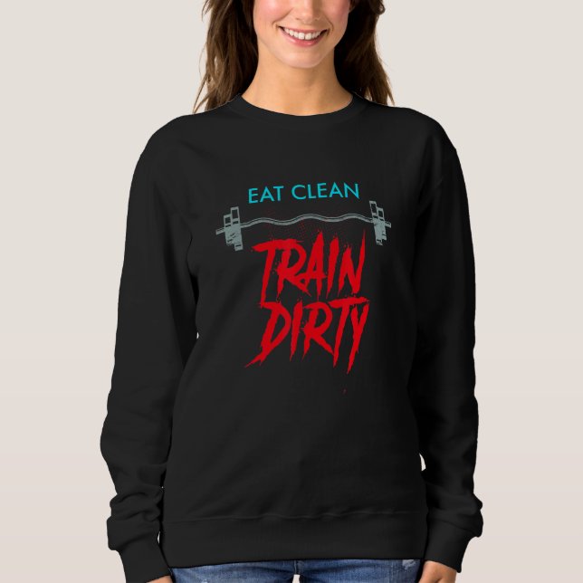 Eat Clean Train Dirty Workout Weight Training Sweatshirt (Front)