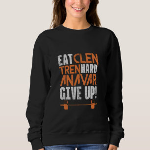 Eat Clean Tren Hard Gym Bodybuilding Fitness Worko Sweatshirt