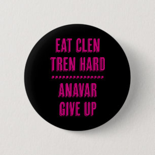 Eat Clen Tren Hard Anavar Give Up Funny Bodybuildi 6 Cm Round Badge