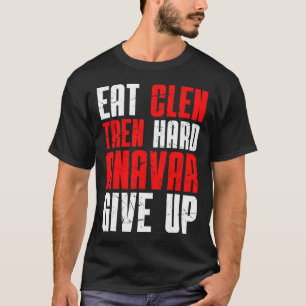 Eat Clen Tren Hard Anavar Give Up T-Shirt