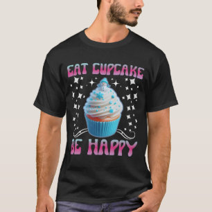 eat cupcake be happy T-Shirt