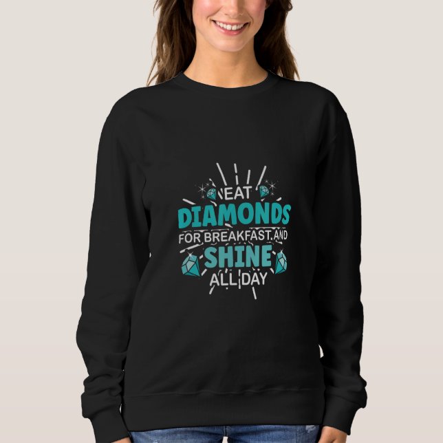 Eat Diamonds For Breakfast And Shine Sweatshirt (Front)