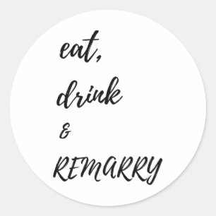 Eat Drink &amp; Remarry Design For Bride Or Groom  Classic Round Sticker
