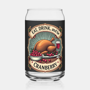 Eat Drink and Be a Cranberry Thanksgiving Turkey Can Glass