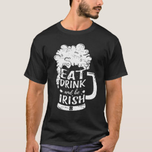 Eat Drink And Be Irish Beer Ireland St Patrick S D T-Shirt