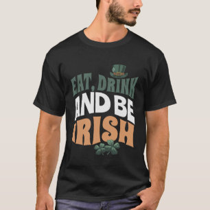 Eat Drink And Be Irish St Patrick s Day Saying Qu T-Shirt