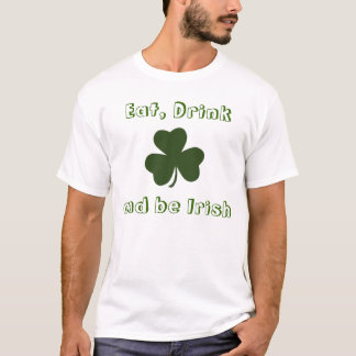 Eat, Drink and be Irish T-Shirt