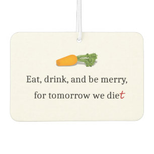 "Eat, Drink, and be Merry, for Tomorrow We Diet" Car Air Freshener