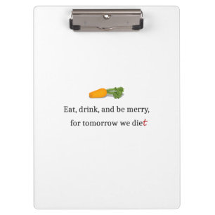 "Eat, Drink, and be Merry, for Tomorrow We Diet" Clipboard