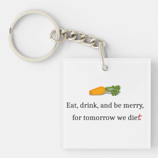 "Eat, Drink, and be Merry, for Tomorrow We Diet" Key Ring (Front)