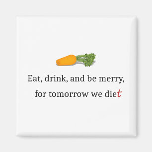 "Eat, Drink, and be Merry, for Tomorrow We Diet" Magnet