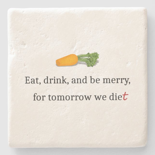 "Eat, Drink, and be Merry, for Tomorrow We Diet" Stone Coaster (Front)