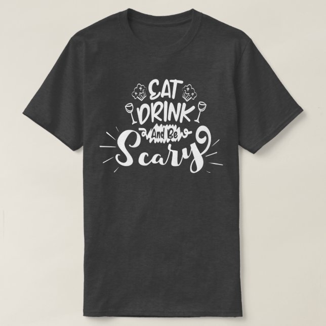Eat, Drink and be Scary  T-Shirt (Design Front)