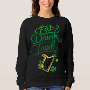 Eat Drink & Be Irish St Patrick s Day Irish Americ Sweatshirt