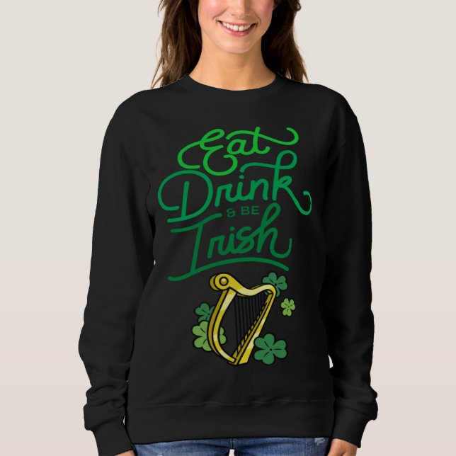 Eat Drink & Be Irish St Patrick s Day Irish Americ Sweatshirt (Front)