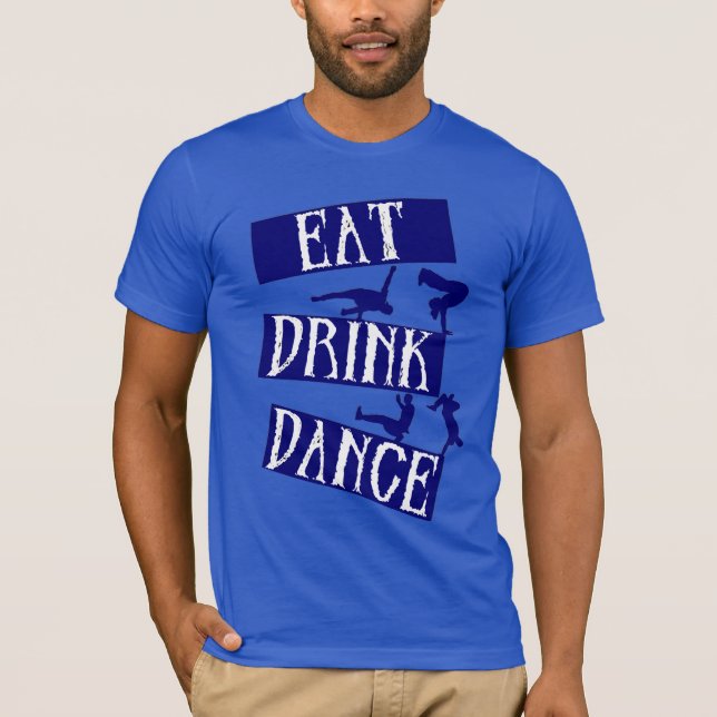 Eat Drink Break Dance  T-Shirt (Front)