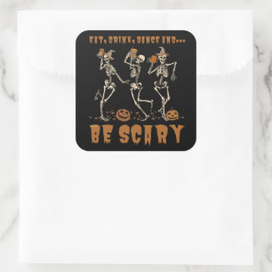 EAT, DRINK, DANCE... AND BE SCARY funny halloween Square Sticker