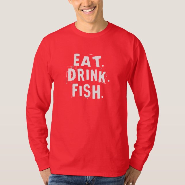 Eat, Drink, Fish. | Fun Fishing Shirt (Front)