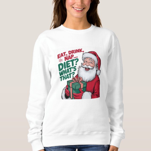 Eat Drink Nap whats Diet, funny Santa Sweatshirt (Front)