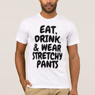 EAT DRINK & WEAR STRETCHY PANTS BIRTHDAY T-Shirt
