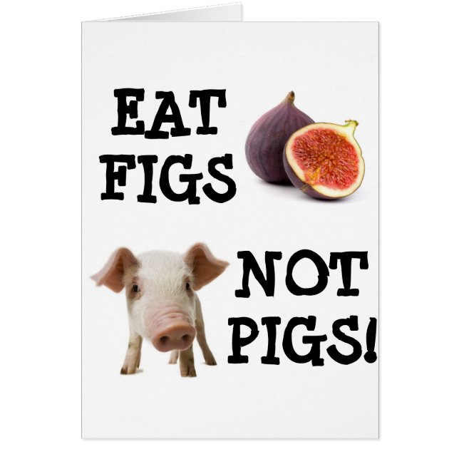 EAT FIGS NOT PIGS! (Front)