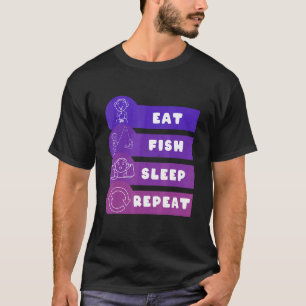Eat Fish Sleep Repeat T-Shirt