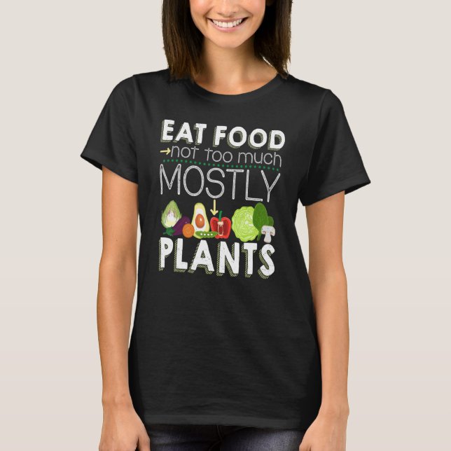 Eat Food Not Too Much Mostly Plants Vegetarian Veg T-Shirt (Front)