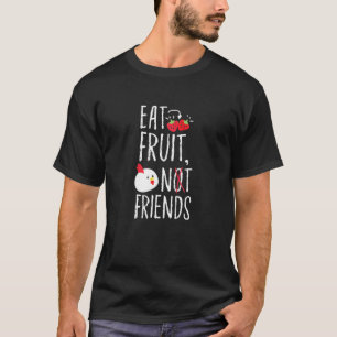 Eat Fruit Not Friends T-Shirt