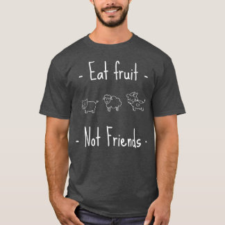 Eat Fruit Not Friends Vegan or Vegetarian  T-Shirt