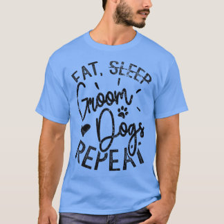 Eat Groom Dogs Repeat, Funny Dog Groomer  T-Shirt