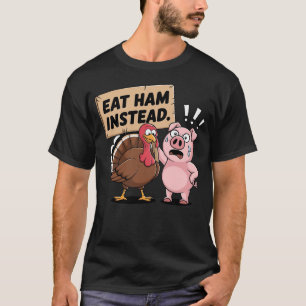 Eat Ham Instead Turkey and Pig Funny Thanksgiving T-Shirt