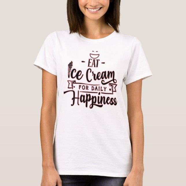 Eat Ice Cream for Daily Happiness-Ice Cream Lover  T-Shirt (Front)
