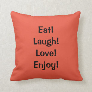 Eat! Laugh! Love!...Quote Throw Pillow