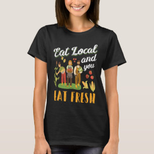 Eat Local And You Eat Fresh Local Farmers Market F T-Shirt