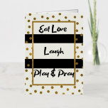 Eat love laugh play pray black gold dots  foil greeting card<br><div class="desc">Eat love laugh play pray black gold dots At MotherEagle Inspires, we blend the soul-stirring power of poetry with beautifully crafted everyday items to create gifts that inspire, comfort, and elevate your space. Each product—from mugs and apparel to home décor and stationery—features original poems designed to resonate with your heart and...</div>