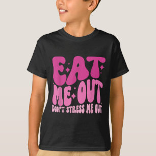 Eat Me Out Don’t Stress Me Out Apparel  T-Shirt