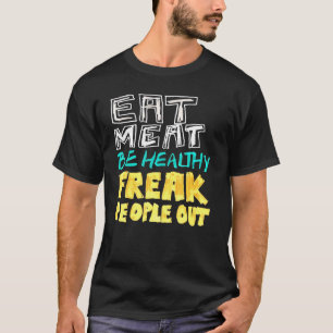 Eat Meat Be Healthy Freak People Out Carnivore Ket T-Shirt