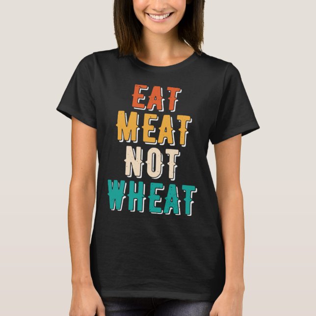 Eat Meat Not Wheat Ketogenic  Dietary Therapy Keto T-Shirt (Front)