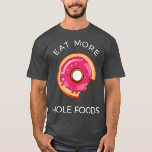 Eat More Hole Foods Donut Funny Pun  T-Shirt