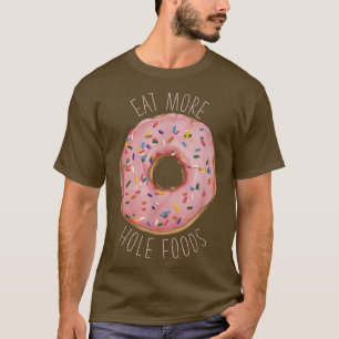 Eat More Hole Foods Funny Donut  T-Shirt