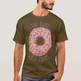 Eat More Hole Foods Funny Donut  T-Shirt