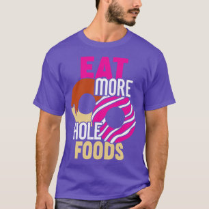 Eat More Hole Foods Funny Doughnut Food Lover Gift T-Shirt
