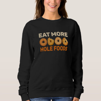 Eat More Hole Foods Quote For A Bagel Specialist Sweatshirt