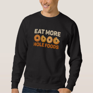 Eat More Hole Foods Quote For A Bagel Specialist Sweatshirt
